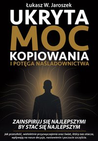 Ukryta Moc Kopiowania i Potęga Naśladownictwa - Łukasz W. Jaroszek - ebook