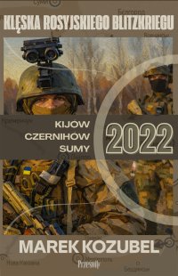 Kijów-Czernihów-Sumy 2022. Klęska rosyjskiego Blitzkriegu - Marek Kozubel - ebook