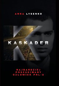 Kaskader. Najbardziej poszukiwany człowiek PRL-u - Anna Lysenko - ebook