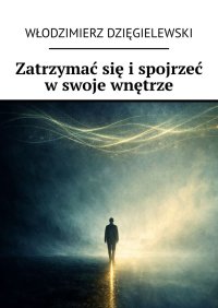 Zatrzymać się i spojrzeć w swoje wnętrze - Włodzimierz Dzięgielewski - ebook