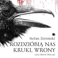 Rozdzióbią nas kruki, wrony - Stefan Żeromski - audiobook