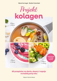 Projekt kolagen. 60 przepisów na dania, desery i napoje na każdą porę roku - Elodie Colombel - ebook