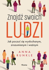 Znajdź swoich ludzi Jak poczuć się wysłuchanym, zrozumianym i ważnym - Anna Runkle - ebook
