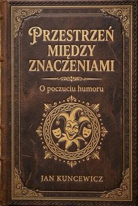 Przestrzeń między znaczeniami  O poczuciu humoru. - Jan Kuncewicz - ebook