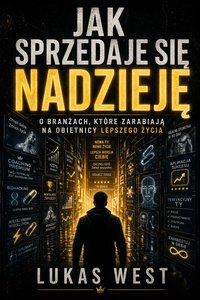 Jak sprzedaje się nadzieję. O branżach, które zarabiają na obietnicy lepszego życia - Lukas West - ebook