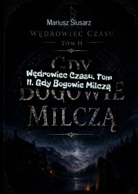 Wędrowiec Czasu. Tom 2. Gdy Bogowie Milczą - Mariusz Ślusarz - ebook