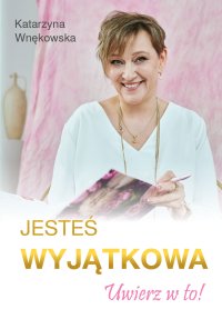 Jesteś wyjątkowa. Uwierz w to! - Katarzyna Wnękowska - ebook