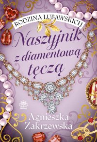 Rodzina Lubawskich. Tom 2. Naszyjnik z diamentową tęczą - Agnieszka Zakrzewska - ebook