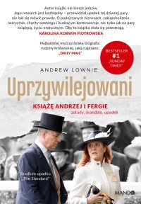 Uprzywilejowani. Książę Andrzej i Fergie - zdrady, skandale, upadek - Andrew Lownie - ebook
