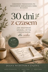 30 dni z czasem - codzienny przewodnik po świadomym zarządzaniu sobą w czasie - Diana Weronika Zajdel - ebook