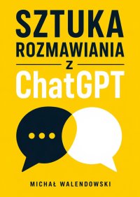Sztuka rozmawiania z ChatGPT - Michał Walendowski - ebook