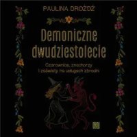 Demoniczne dwudziestolecie. Czarownice, znachorzy i zaświaty na usługach zbrodni - Paulina Drożdż - audiobook