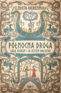 Północna droga. Saga Sigrun. Ja jestem Halderd - Elżbieta Cherezińska - ebook