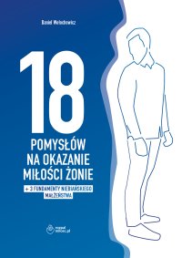 18 pomysłów na okazanie miłości żonie plus 3 fundamenty niebiańskiego małżeństwa - Daniel Wołochowicz - ebook