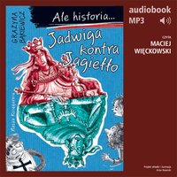 Ale historia... Tom 3. Jadwiga kontra Jagiełło - Grażyna Bąkiewicz - audiobook