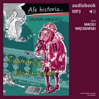 Ale historia... Tom 4. Zygmuncie, i kto tu rządzi? - Grażyna Bąkiewicz - audiobook