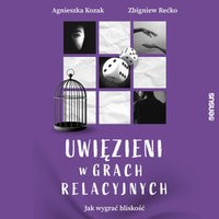 Uwięzieni w grach relacyjnych. Jak wygrać bliskość - Agnieszka Kozak - audiobook