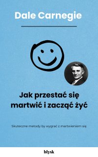 Jak przestać się martwić i zacząć żyć - Dale Carnegie - ebook