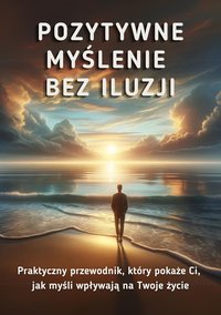 Pozytywne myślenie bez iluzji - Marcin Pirowski - ebook