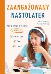 Zaangażowany nastolatek. Jak pomóc dziecku lepiej się uczyć, żyć i czuć - Jenny Anderson - ebook