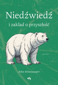 Niedźwiedź i zakład o przyszłość - John Ironmonger - ebook