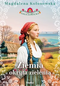 Ziemia okryta zielenią. Saga łowicka. Tom 1 - Magdalena Kołosowska - ebook
