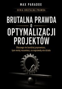 Brutalna prawda o optymalizacji projektów - Max Paradox - ebook