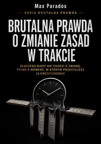 Brutalna prawda o zmianie zasad w trakcie - Max Paradox - ebook