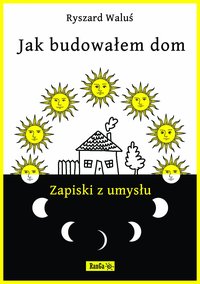 Jak budowałem dom - Zapiski z umysłu - Ryszard Waluś - ebook