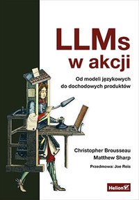LLMs w akcji. Od modeli językowych do dochodowych produktów - Christopher Brousseau - ebook