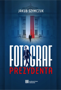 Fotograf prezydenta - Jakub Szymczuk - ebook