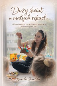 "Duży Świat w Małych Rękach" - Kornelia Jemioła - ebook