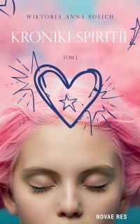 Kroniki Spiritii. Tom 1 - Wiktoria Anna Solich - ebook
