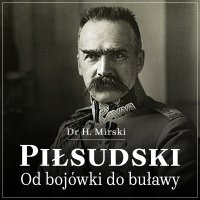 Piłsudski. Od bojówki do buławy - H. Mirski - audiobook