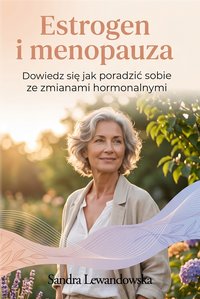 Estrogen i menopauza. Dowiedz się jak poradzić sobie ze zmianami hormonalnymi - Sandra Lewandowska - ebook