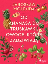 Od ananasa do truskawki. Owoce, które zadziwiają - Jarosław Molenda - ebook