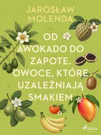 Od awokado do zapote. Owoce, które uzależniają smakiem - Jarosław Molenda - ebook