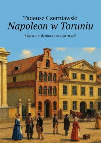 Napoleon w Toruniu - Tadeusz Czerniawski - ebook