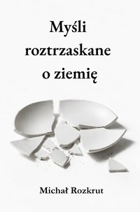 Myśli roztrzaskane o ziemię - Michał Rozkrut - ebook