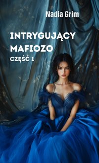 Intrygujący mafiozo. Część 1 - Nadia Grim - ebook