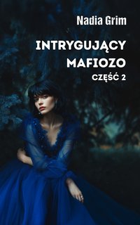 Intrygujący mafiozo. Cześć 2 - Nadia Grim - ebook