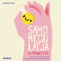 Samoregulacja w praktyce. Jak opanować własne emocje i wspierać rozwój emocjonalny dziecka - Natalia Fedan - audiobook