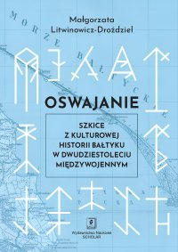 Oswajanie. Szkice z kulturowej historii Bałtyku w dwudziestoleciu międzywojennym - Małgorzata Litwinowicz-Droździel - ebook