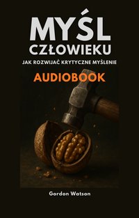 Myśl, człowieku! Jak rozwijać krytyczne myślenie - Gordon Watson - audiobook