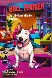 BULL TERRIER: The Little Tank with the Big Heart. A Survival Guide (e-book) - Juliusz Kurek - ebook