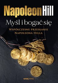 Myśl i bogać się. Współczesne przesłanie Napoleona Hilla - Napoleon Hill - ebook
