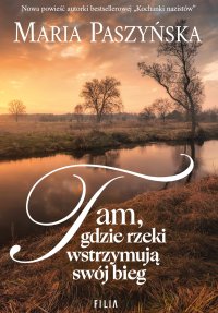 Tam, gdzie rzeki wstrzymują swój bieg - Maria Paszyńska - ebook