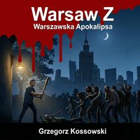 Warsaw Z. Warszawska Apokalipsa - Grzegorz Kossowski - audiobook