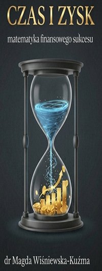 Czas i Zysk: matematyka finansowego sukcesu - dr Magda Wiśniewska-Kuźma - ebook
