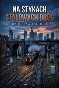 NA STYKACH STALOWYCH DRÓG - Radosław Łagocki - ebook